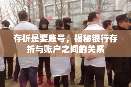 存折是要账号，揭秘银行存折与账户之间的关系