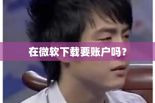 在微软下载要账户吗？