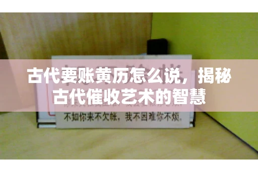 古代要账黄历怎么说，揭秘古代催收艺术的智慧
