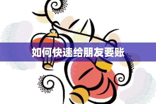 如何快速给朋友要账
