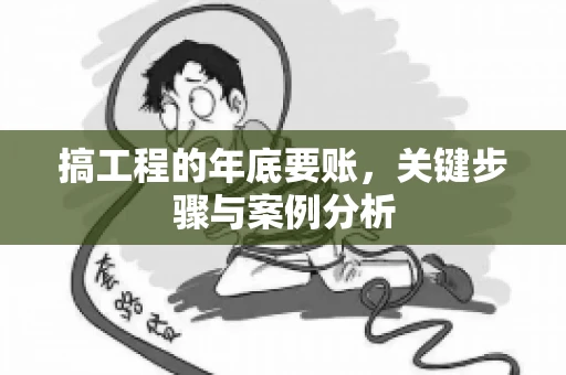 搞工程的年底要账，关键步骤与案例分析