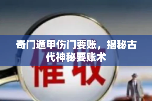 奇门遁甲伤门要账，揭秘古代神秘要账术