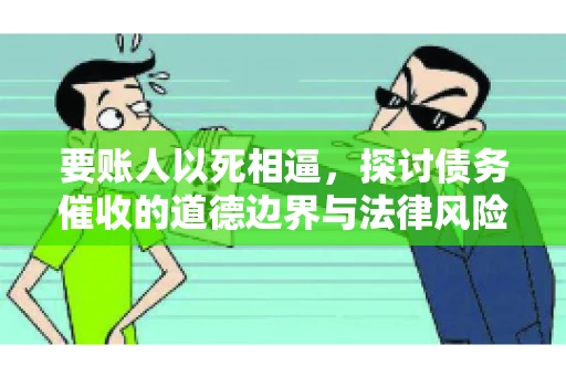 要账人以死相逼，探讨债务催收的道德边界与法律风险