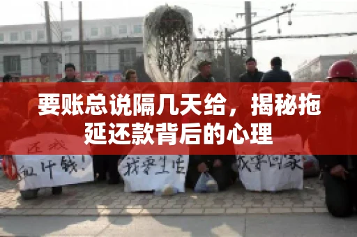 要账总说隔几天给，揭秘拖延还款背后的心理