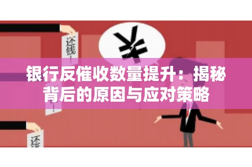 银行反催收数量提升：揭秘背后的原因与应对策略