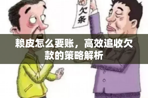 赖皮怎么要账，高效追收欠款的策略解析