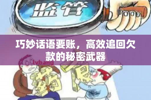巧妙话语要账，高效追回欠款的秘密武器