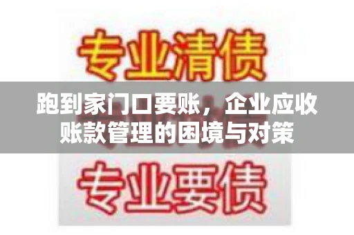 跑到家门口要账，企业应收账款管理的困境与对策
