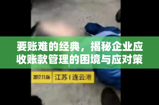 要账难的经典，揭秘企业应收账款管理的困境与应对策略