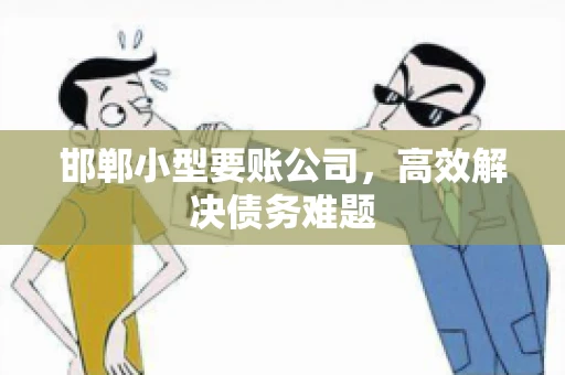 邯郸小型要账公司，高效解决债务难题