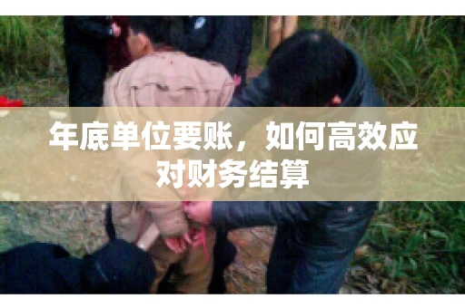 年底单位要账，如何高效应对财务结算