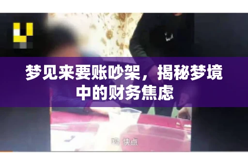 梦见来要账吵架，揭秘梦境中的财务焦虑