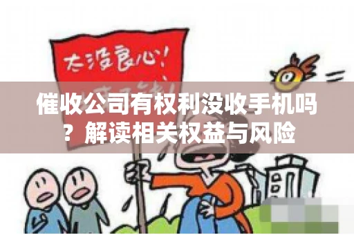 催收公司有权利没收手机吗？解读相关权益与风险