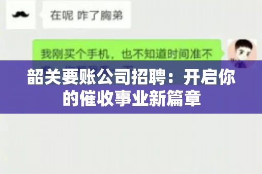 韶关要账公司招聘：开启你的催收事业新篇章
