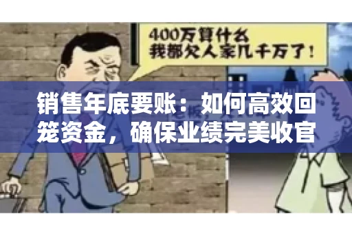 销售年底要账：如何高效回笼资金，确保业绩完美收官