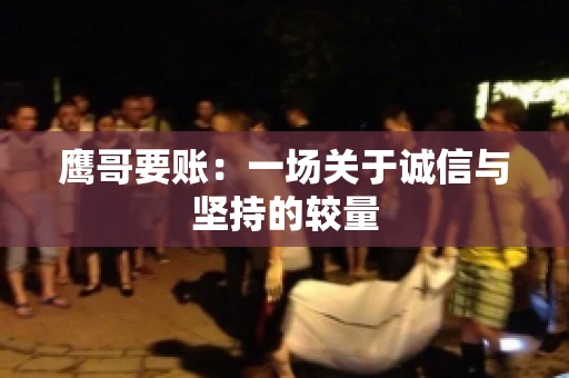 鹰哥要账：一场关于诚信与坚持的较量