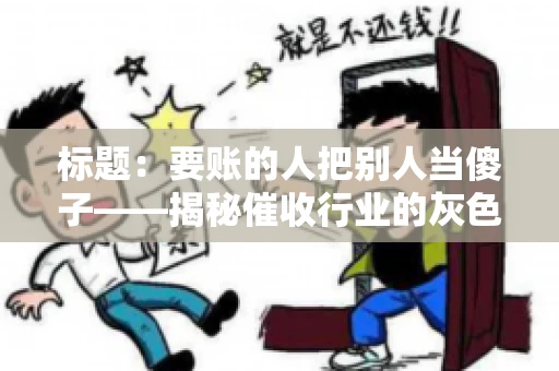 标题：要账的人把别人当傻子——揭秘催收行业的灰色地带