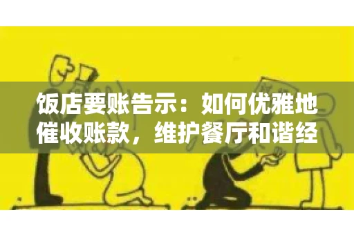 饭店要账告示：如何优雅地催收账款，维护餐厅和谐经营