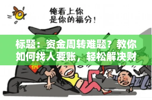 标题：资金周转难题？教你如何找人要账，轻松解决财务困境