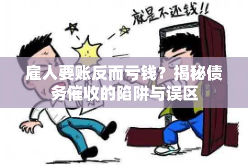 雇人要账反而亏钱？揭秘债务催收的陷阱与误区