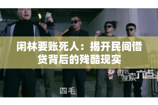 闲林要账死人：揭开民间借贷背后的残酷现实