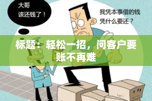 标题：轻松一招，问客户要账不再难