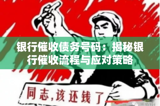 银行催收债务号码：揭秘银行催收流程与应对策略