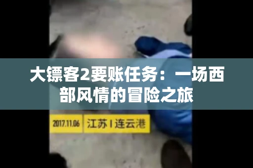 大镖客2要账任务：一场西部风情的冒险之旅