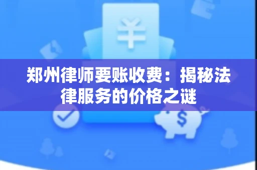 郑州律师要账收费：揭秘法律服务的价格之谜