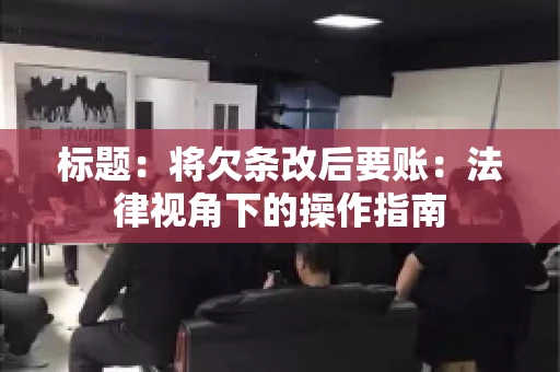 标题：将欠条改后要账：法律视角下的操作指南