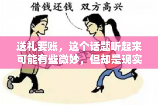 送礼要账，这个话题听起来可能有些微妙，但却是现实生活中不少人都可能遇到的情况。送礼，有时候是为了拉近关系，有时候则是为了解决一些实际问题。而要账，更是涉及到金钱利益，往往让人感到压力。今天，我们就来聊聊这个话题，看看送礼要账背后的故事。