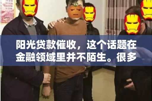 阳光贷款催收，这个话题在金融领域里并不陌生。很多人在贷款过程中，都可能遇到催收的情况。那么，阳光贷款催收是哪个公司呢？今天，我们就来聊聊这个话题。