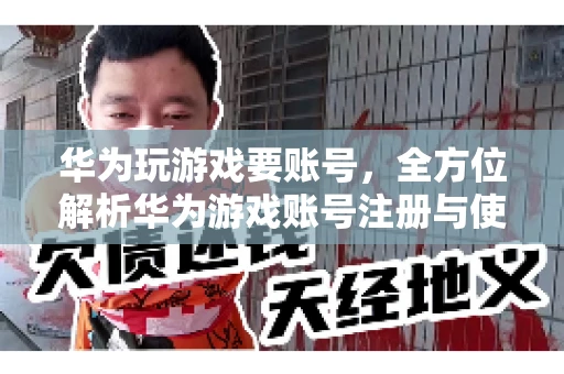 华为玩游戏要账号，全方位解析华为游戏账号注册与使用