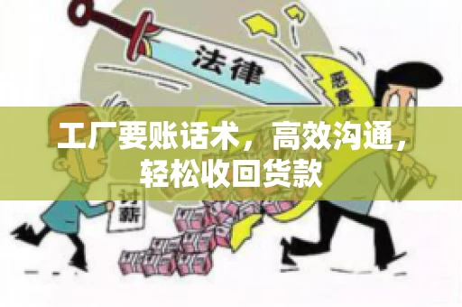 工厂要账话术，高效沟通，轻松收回货款
