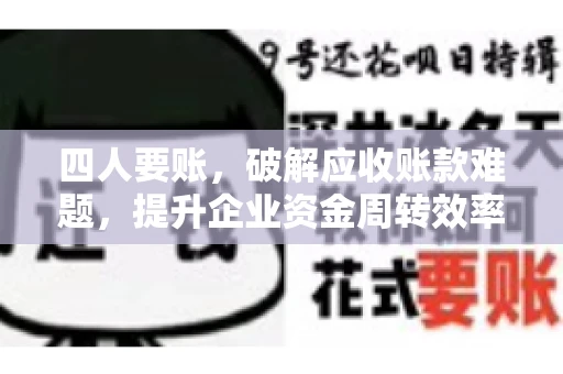 四人要账,破解应收账款难题,提升企业资金周转效率 四人要账,破解应收账款难题,提升企业资金周转效率