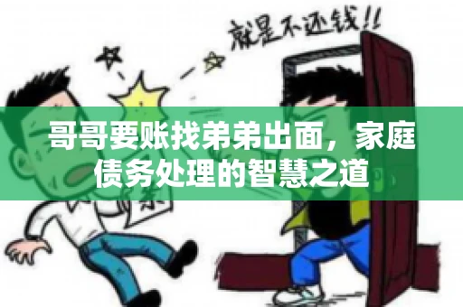 哥哥要账找弟弟出面，家庭债务处理的智慧之道